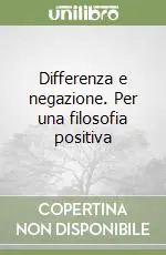 Differenza e negazione. Per una filosofia positiva Subito Disponibile