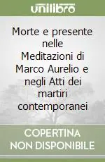Promozione Esclusiva Morte e presente nelle Meditazioni di Marco Aurelio e negli Atti dei martiri contemporanei