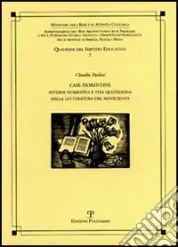 Case fiorentine. Interni domestici e vita quotidiana nella letteratura del Novecento Prezzo Di Fabbrica