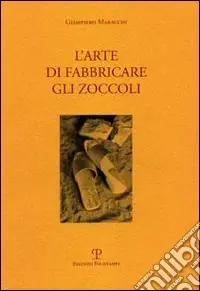 Bestseller L‘arte di fabbricare gli zoccoli. Ediz. italiana e inglese