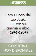Quantità Limitata Caro Duccio dal tuo Jusik. Lettere sul cinema e altro (1941-1954)