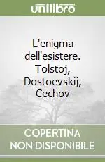 L‘enigma dell‘esistere. Tolstoj, Dostoevskij, Cechov Non Perdere