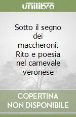 Offerta Lampo Sotto il segno dei maccheroni. Rito e poesia nel carnevale veronese