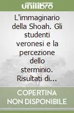 Pagamento Sicuro L‘immaginario della Shoah. Gli studenti veronesi e la percezione dello sterminio. Risultati di un‘indagine