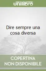 Dire sempre una cosa diversa Scelto Dai Clienti