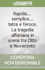 Sconto Rapida... semplice... tetra e feroce. La tragedia alfieriana in scena tra Otto e Novecento