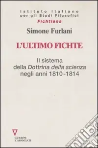 L‘ultimo Fichte. Il sistema della «Dottrina della scienza» negli anni 1810-1814 Soddisfatti O Rimborsati