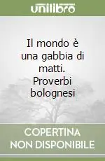 Must-Have Il mondo è una gabbia di matti. Proverbi bolognesi