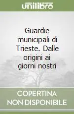 Novità Guardie municipali di Trieste. Dalle origini ai giorni nostri