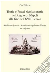 Teoria e prassi rivoluzionaria nel Regno di Napoli alla fine del XVIII secolo Esclusivo