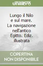 Pagamento Sicuro Lungo il Nilo e sul mare. La navigazione nell‘antico Egitto. Ediz. illustrata