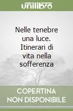 Nelle tenebre una luce. Itinerari di vita nella sofferenza Prezzo Ridotto