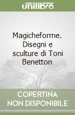 Soddisfatti O Rimborsati Magicheforme. Disegni e sculture di Toni Benetton