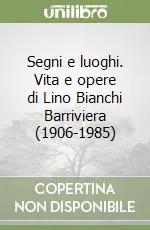 Ultimissimo Modello Segni e luoghi. Vita e opere di Lino Bianchi Barriviera (1906-1985)