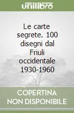 Prezzo Conveniente Le carte segrete. 100 disegni dal Friuli occidentale 1930-1960