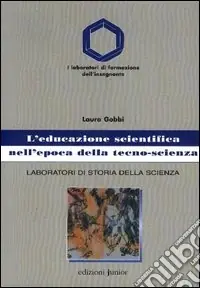 L‘educazione scientifica nell‘epoca della tecno-scienza. Laboratori di storia della scienza Pagamento Sicuro
