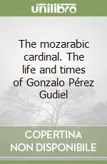 The mozarabic cardinal. The life and times of Gonzalo Pérez Gudiel Ultime Pezzi