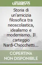 Storia di un‘amicizia filosofica tra neoscolastica, idealismo e modernismo. Il carteggio Nardi-Chiocchetti (1911-1949) Ultimissimo Modello