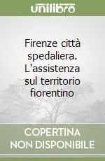 Firenze città spedaliera. L‘assistenza sul territorio fiorentino Compra Oggi Stesso