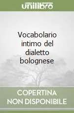 Vocabolario intimo del dialetto bolognese Solo Oggi