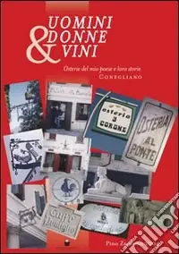Subito Disponibile Uomini, donne e vino. Osterie del mio paese e loro storie. Conegliano