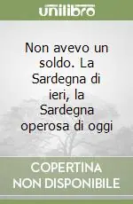 Spedito Oggi Non avevo un soldo. La Sardegna di ieri, la Sardegna operosa di oggi