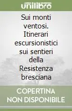 Sui monti ventosi. Itinerari escursionistici sui sentieri della Resistenza bresciana Prezzo Basso