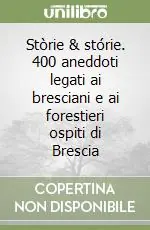 Offerta Lampo Stòrie & stórie. 400 aneddoti legati ai bresciani e ai forestieri ospiti di Brescia