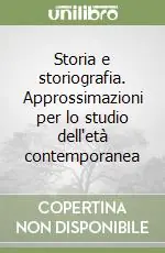Scelto Dai Clienti Storia e storiografia. Approssimazioni per lo studio dell‘età contemporanea