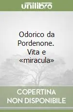 Saldi Odorico da Pordenone. Vita e «miracula»