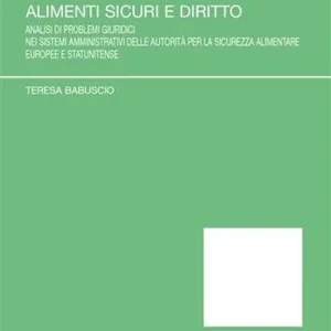 Offerta Del Giorno Alimenti sicuri e diritto. Analisi di problemi giuridici nei sistemi amministrativi delle autorità per la sicurezza alimentare europee e statunitense