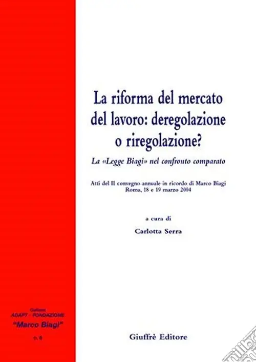 La riforma del mercato del lavoro deregolazione e riregolazione? La «Legge Biagi» nel confronto comparato. Atti del 2° Convegno annuale in ricordo di Marco Biagi Ultime Pezzi