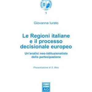 Le regioni italiane e il processo decisionale europeo. Un‘analisi neo-istituzionalista della partecipazione Consegna Rapida