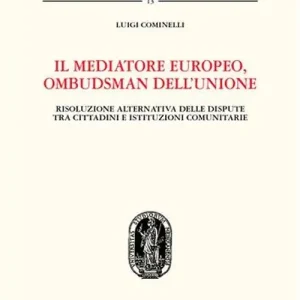 Il mediatore europeo, ombudsman dell‘Unione. Risoluzione alternativa delle dispute tra cittadini e istituzioni comunitarie Soddisfatti O Rimborsati