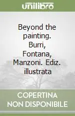 Esclusivo Beyond the painting. Burri, Fontana, Manzoni. Ediz. illustrata