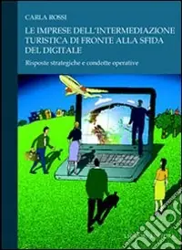 Le imprese dell‘intermediazione turistica di fronte alla sfida del digitale. Risposte strategiche e condotte operative Ultimissimo Modello