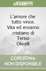 Miglior Prezzo L‘amore che tutto vince. Vita ed eroismo cristiano di Tersio Olivelli