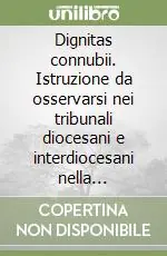 Scelto Dai Clienti Dignitas connubii. Istruzione da osservarsi nei tribunali diocesani e interdiocesani nella trattazione delle cause di nullità del matrimonio. Testo latino e inglese