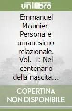 Emmanuel Mounier. Persona e umanesimo relazionale. Vol. 1 Nel centenario della nascita (1905-2005) Quantità Limitata