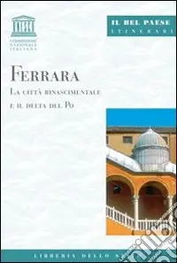 Non Perdere Ferrara. La città rinascimentale e il delta del Po