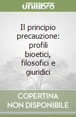 Consegna Rapida Il principio precauzione profili bioetici, filosofici e giuridici