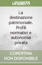 La destinazione patrimoniale. Profili normativi e autonomia privata Economico