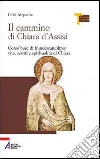 Prezzo Basso Il cammino di Chiara d‘Assisi. Corso base di francescanesimo vita, scritti e spiritualità di Chiara