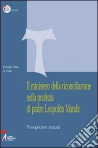 Il ministero della riconciliazione nella profezia di Leopoldo Mandic. Prospettive attuali Di Tendenza