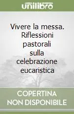 Vivere la messa. Riflessioni pastorali sulla celebrazione eucaristica Scelto Dai Clienti