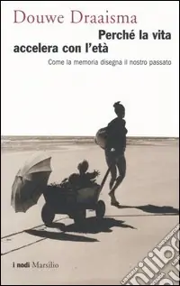 Perché la vita accelera con l‘età. Come la memoria disegna il nostro passato Esclusivo