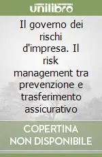 Il governo dei rischi d‘impresa. Il risk management tra prevenzione e trasferimento assicurativo A Buon Prezzo