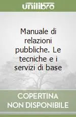 Manuale di relazioni pubbliche. Le tecniche e i servizi di base Offerta Speciale