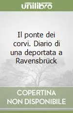 Subito Disponibile Il ponte dei corvi. Diario di una deportata a Ravensbrück