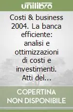 Offerta Limitata Costi & business 2004. La banca efficiente analisi e ottimizzazioni di costi e investimenti. Atti del convegno Abi (11-12 novembre 2004)
